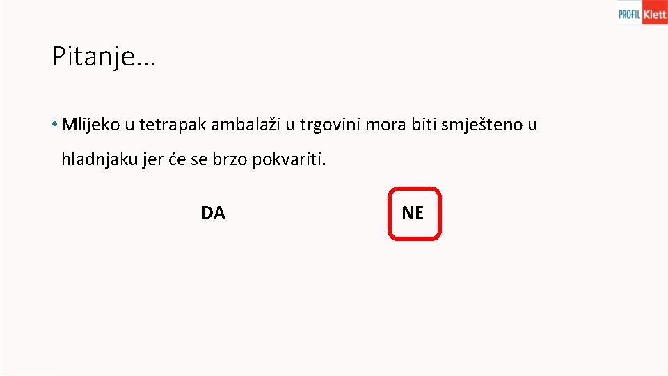 Pitanje… • Mlijeko u tetrapak ambalaži u trgovini mora biti smješteno u hladnjaku jer