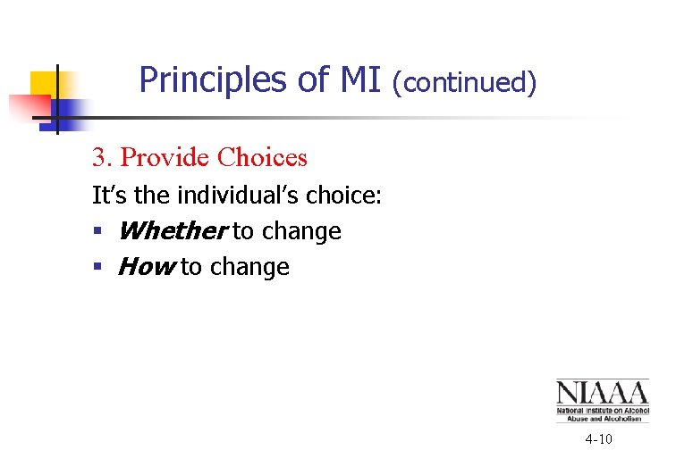 Principles of MI (continued) 3. Provide Choices It’s the individual’s choice: § Whether to