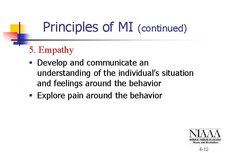 Principles of MI (continued) 5. Empathy § Develop and communicate an understanding of the