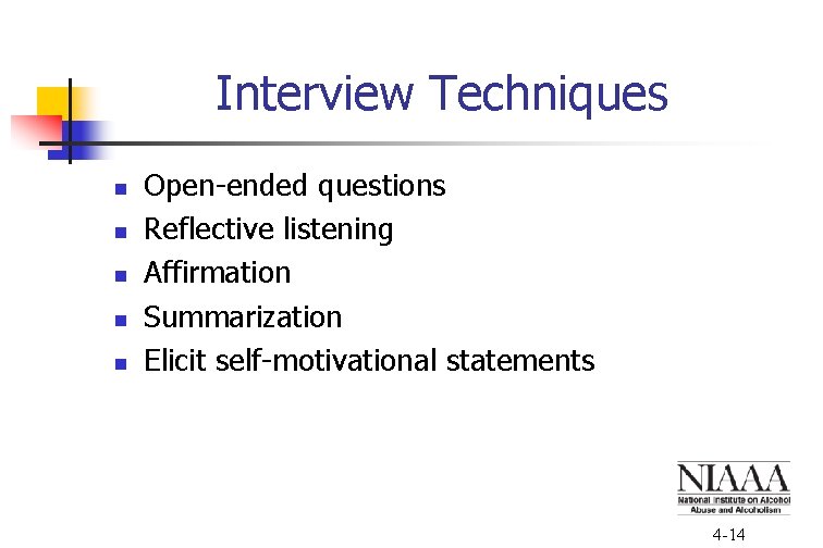 Interview Techniques n n n Open-ended questions Reflective listening Affirmation Summarization Elicit self-motivational statements