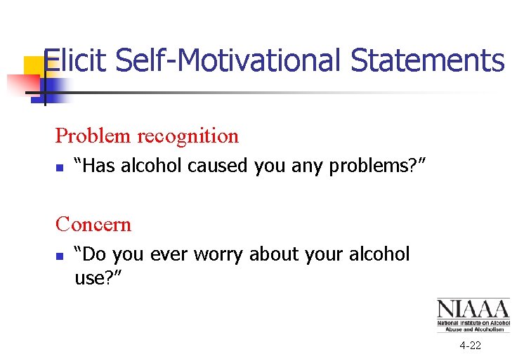 Elicit Self-Motivational Statements Problem recognition n “Has alcohol caused you any problems? ” Concern