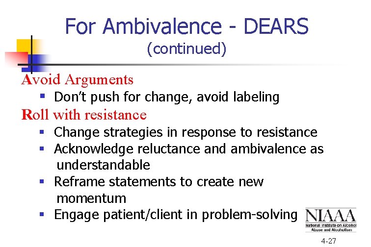 For Ambivalence - DEARS (continued) Avoid Arguments § Don’t push for change, avoid labeling