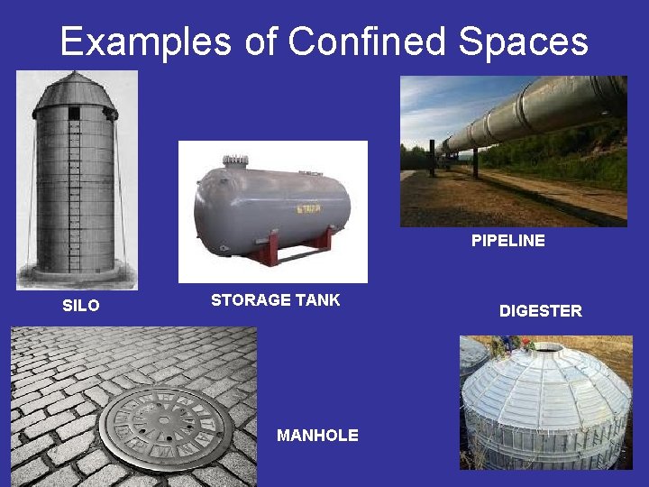 Examples of Confined Spaces PIPELINE SILO STORAGE TANK MANHOLE DIGESTER 