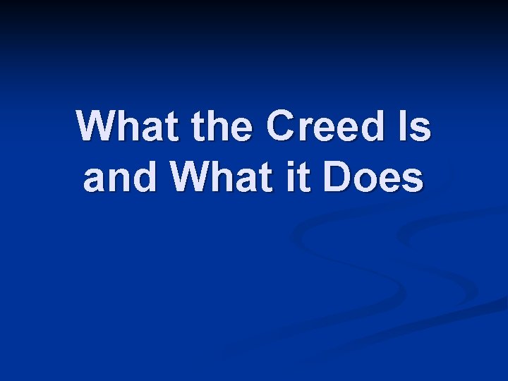 What the Creed Is and What it Does 