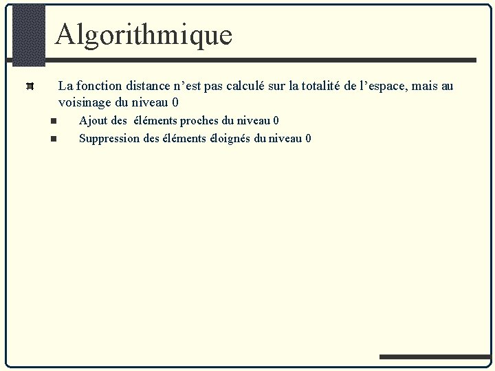 Algorithmique La fonction distance n’est pas calculé sur la totalité de l’espace, mais au