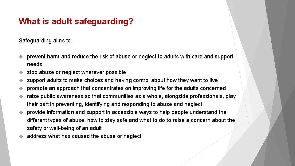 What is adult safeguarding? Safeguarding aims to: prevent harm and reduce the risk of