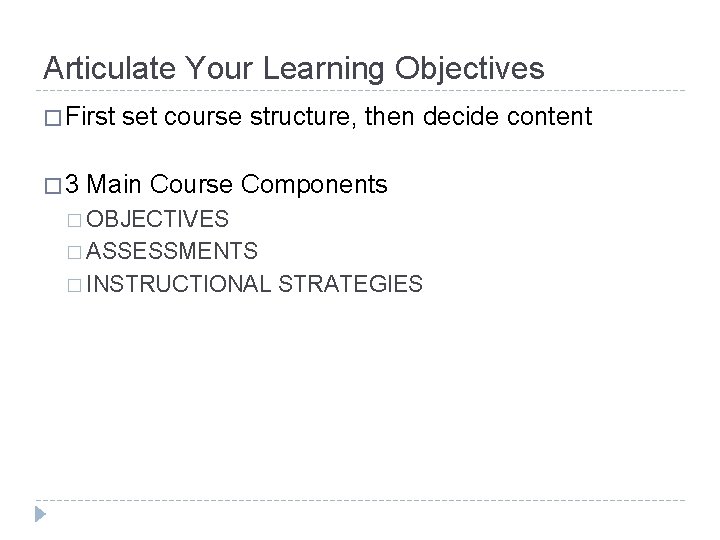 Articulate Your Learning Objectives � First � 3 set course structure, then decide content