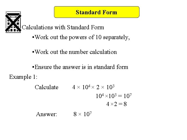 Standard Form Calculations with Standard Form • Work out the powers of 10 separately,