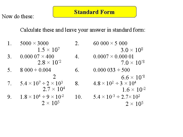 Standard Form Now do these: Calculate these and leave your answer in standard form: