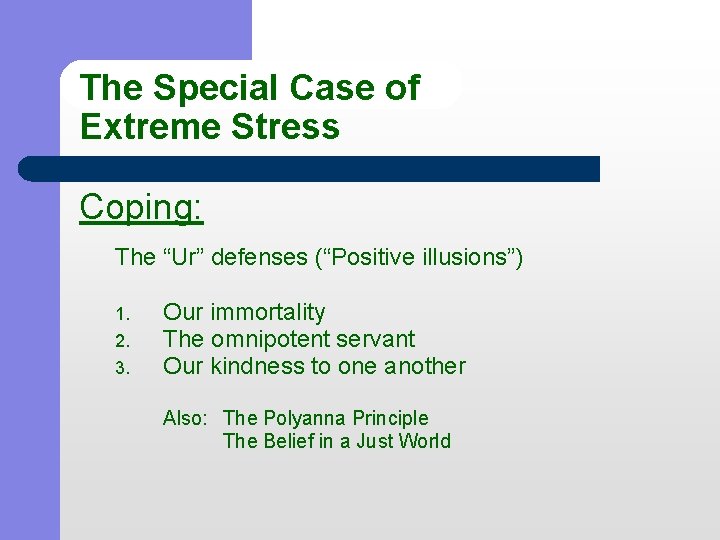 The Special Case of Extreme Stress Coping: The “Ur” defenses (“Positive illusions”) 1. 2.