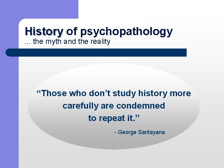 History of psychopathology History. . . the myth and the reality “Those who don’t