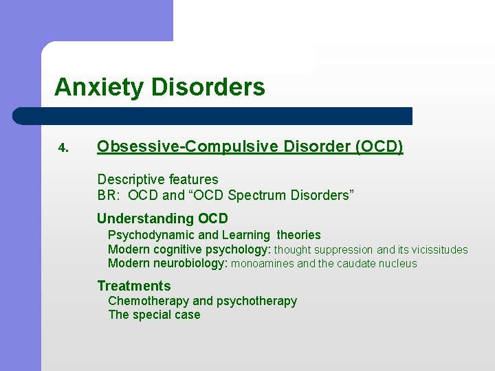 Anxiety Disorders 4. Obsessive-Compulsive Disorder (OCD) Descriptive features BR: OCD and “OCD Spectrum Disorders”