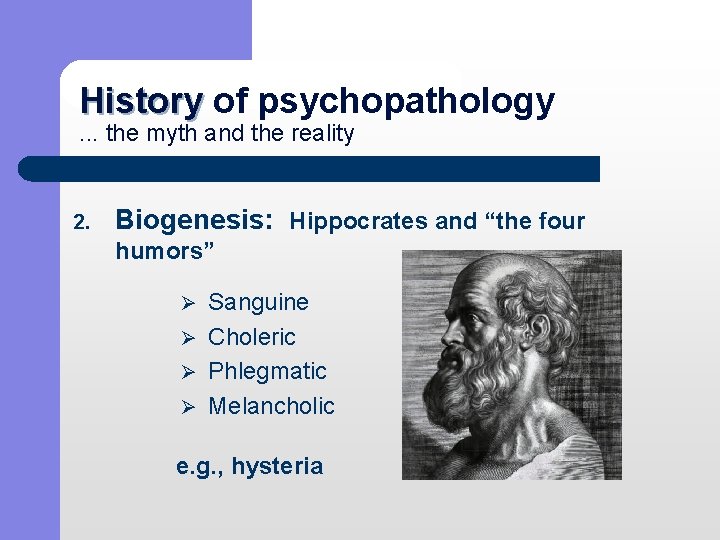 History of psychopathology History. . . the myth and the reality 2. Biogenesis: Hippocrates