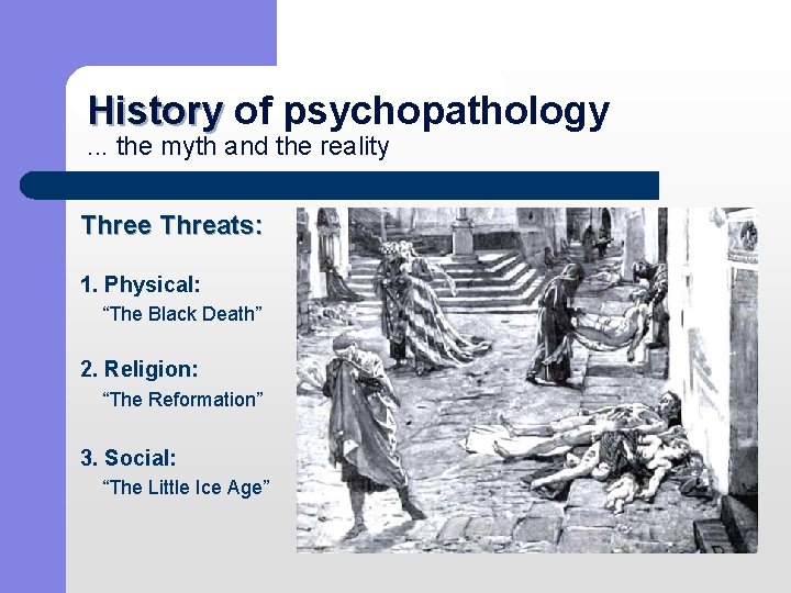 History of psychopathology History. . . the myth and the reality Three Threats: 1.