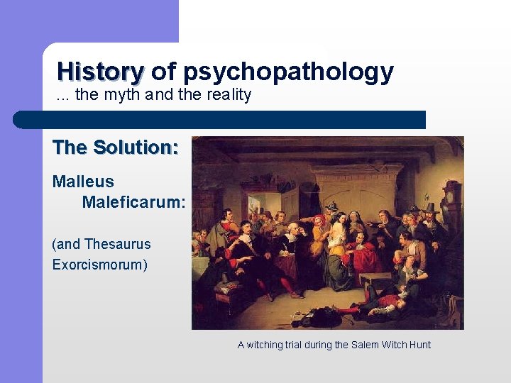 History of psychopathology History. . . the myth and the reality The Solution: Malleus