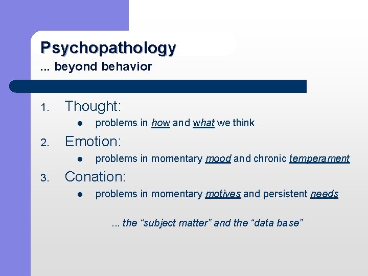Psychopathology . . . beyond behavior 1. Thought: l 2. Emotion: l 3. problems