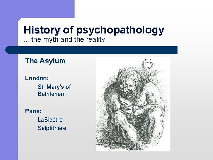 History of psychopathology History. . . the myth and the reality The Asylum London: