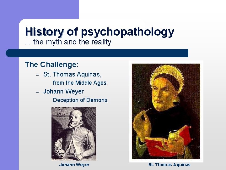 History of psychopathology History. . . the myth and the reality The Challenge: –