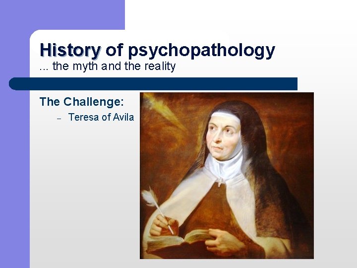 History of psychopathology History. . . the myth and the reality The Challenge: –