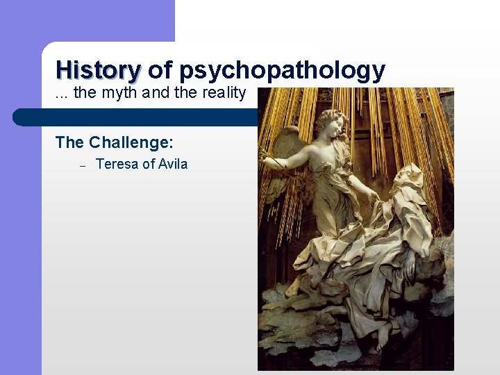 History of psychopathology History. . . the myth and the reality The Challenge: –