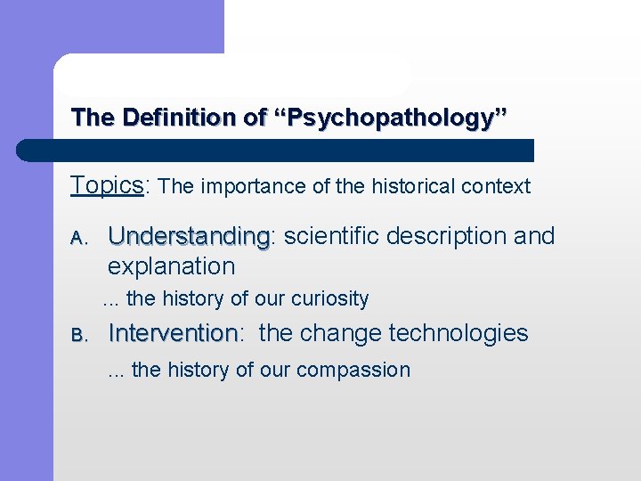 The Definition of “Psychopathology” Topics: The importance of the historical context A. Understanding: scientific