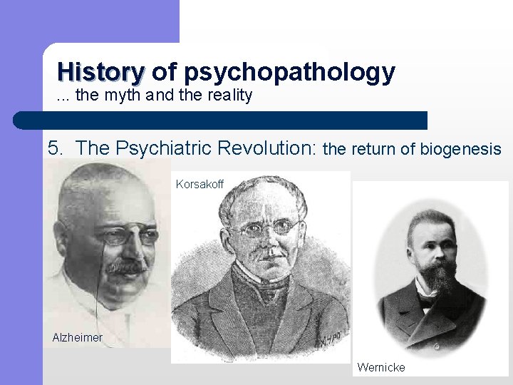 History of psychopathology History. . . the myth and the reality 5. The Psychiatric