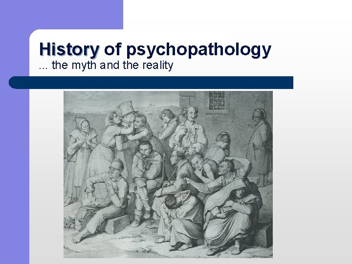 History of psychopathology History. . . the myth and the reality 