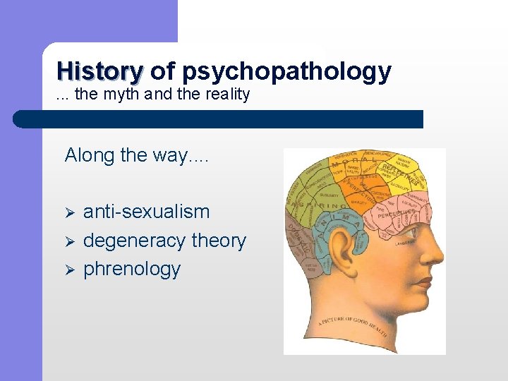 History of psychopathology History. . . the myth and the reality Along the way.