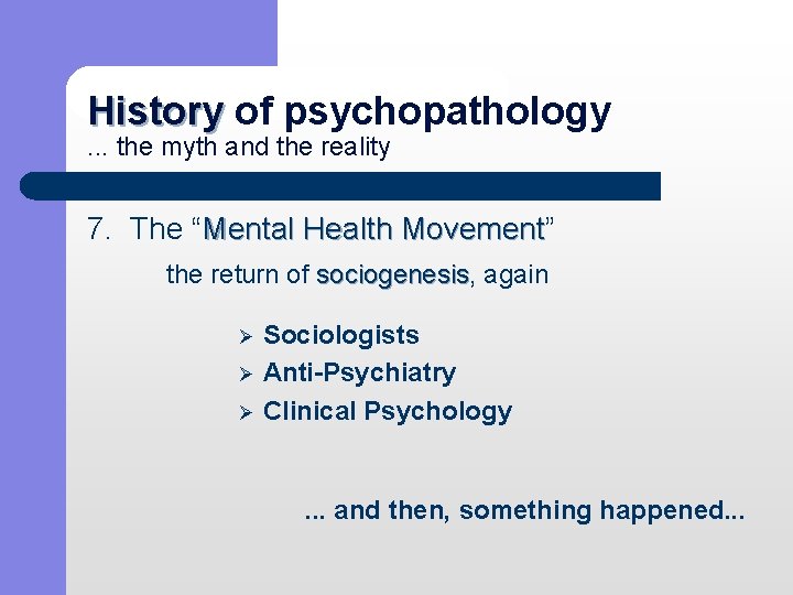 History of psychopathology History. . . the myth and the reality 7. The “Mental