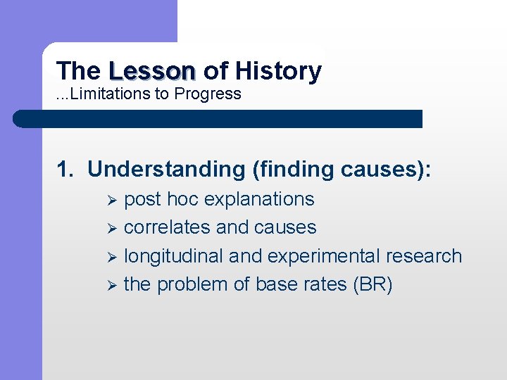 The Lesson of History Lesson . . . Limitations to Progress 1. Understanding (finding