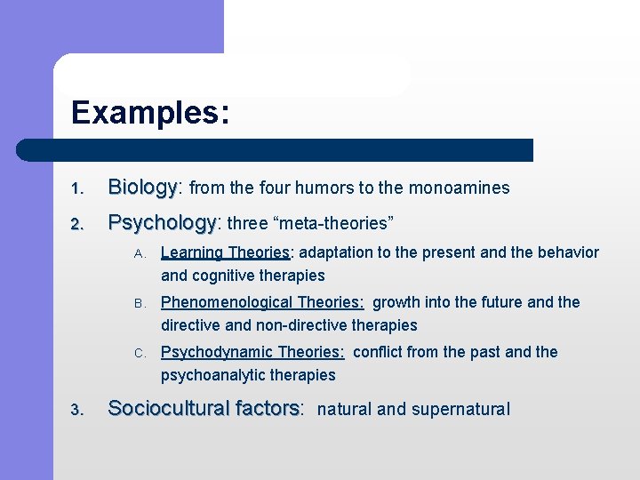 Examples: 1. Biology: Biology from the four humors to the monoamines 2. Psychology: Psychology