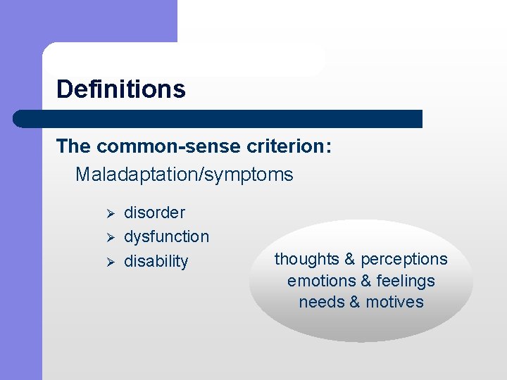Definitions The common-sense criterion: Maladaptation/symptoms Ø disorder Ø dysfunction Ø disability thoughts & perceptions