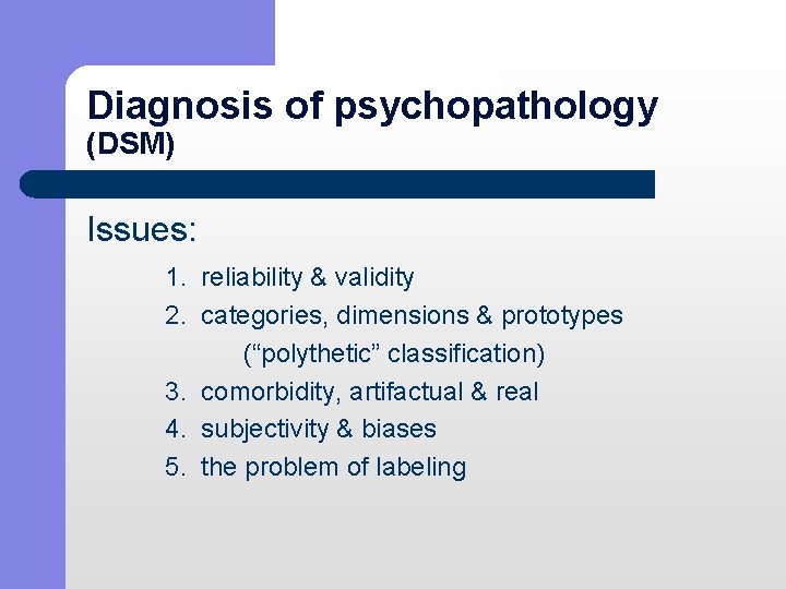 Diagnosis of psychopathology (DSM) Issues: 1. reliability & validity 2. categories, dimensions & prototypes