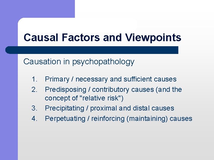 Causal Factors and Viewpoints Causation in psychopathology 1. 2. 3. 4. Primary / necessary