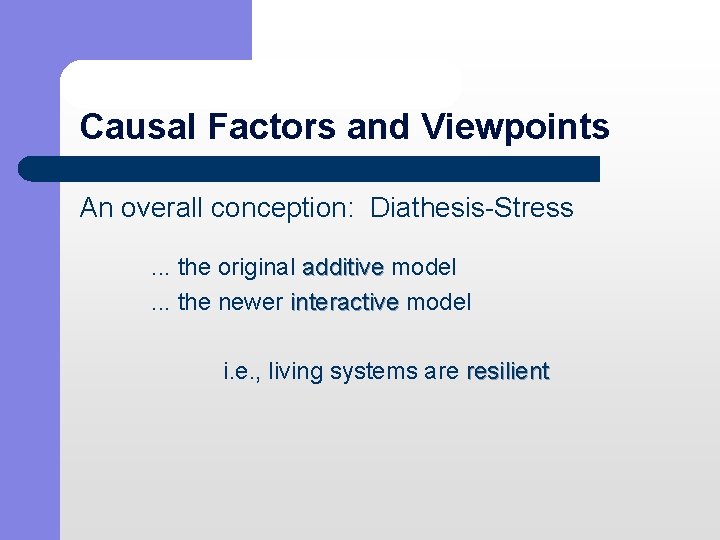 Causal Factors and Viewpoints An overall conception: Diathesis-Stress . . . the original additive