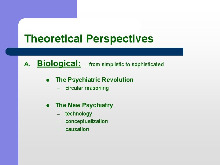 Theoretical Perspectives A. Biological: . . . from simplistic to sophisticated l The Psychiatric