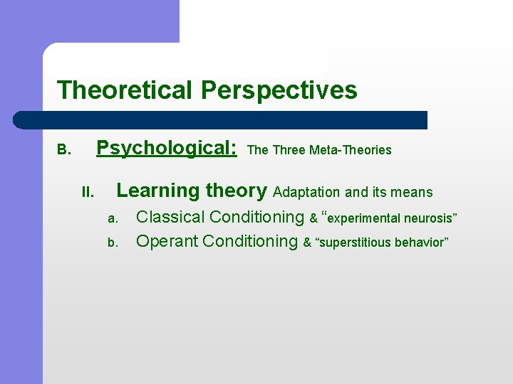 Theoretical Perspectives Psychological: The Three Meta-Theories B. II. Learning theory Adaptation and its means