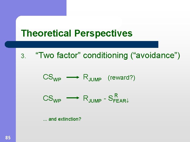 Theoretical Perspectives “Two factor” conditioning (“avoidance”) 3. CSWP RJUMP (reward? ) R CSWP RJUMP