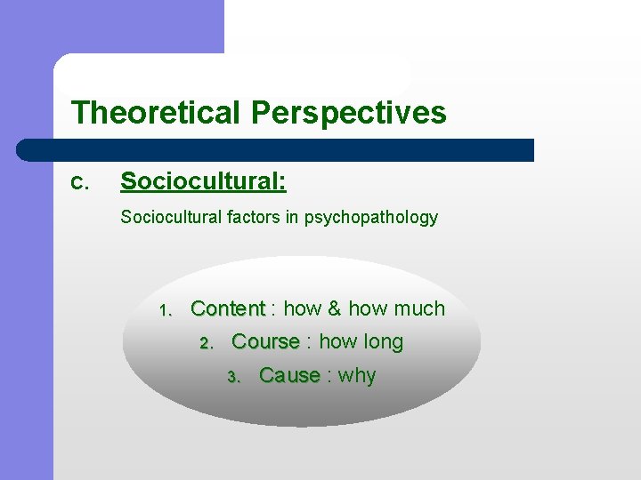 Theoretical Perspectives C. Sociocultural: Sociocultural factors in psychopathology 1. Content : how & how