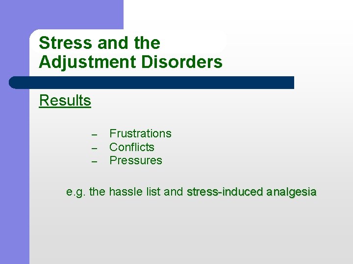 Stress and the Adjustment Disorders Results – – – Frustrations Conflicts Pressures e. g.