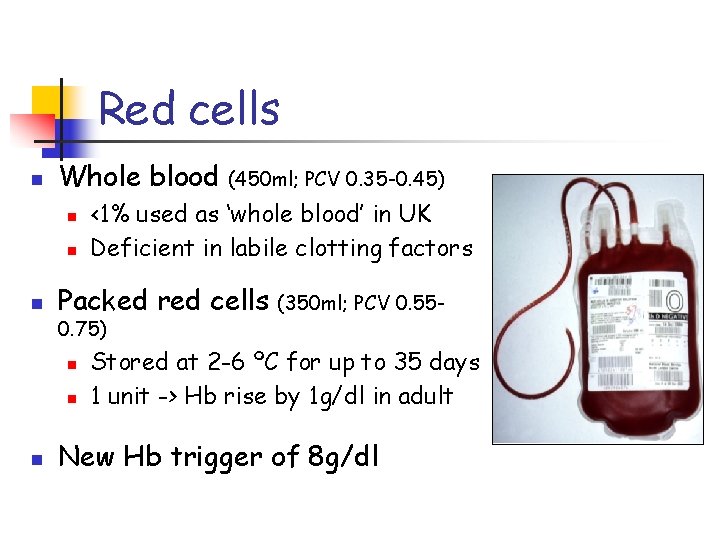 Red cells n Whole blood n n n <1% used as ‘whole blood’ in
