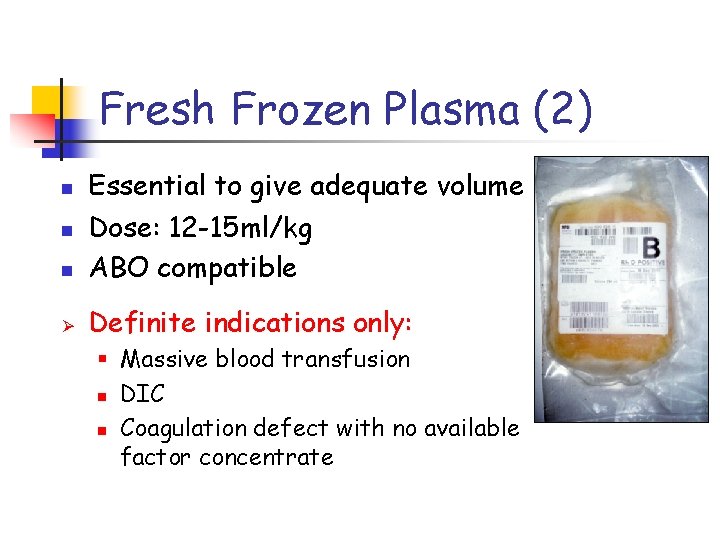 Fresh Frozen Plasma (2) n Essential to give adequate volume Dose: 12 -15 ml/kg