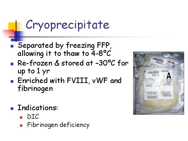 Cryoprecipitate n n Separated by freezing FFP, allowing it to thaw to 4 -8ºC