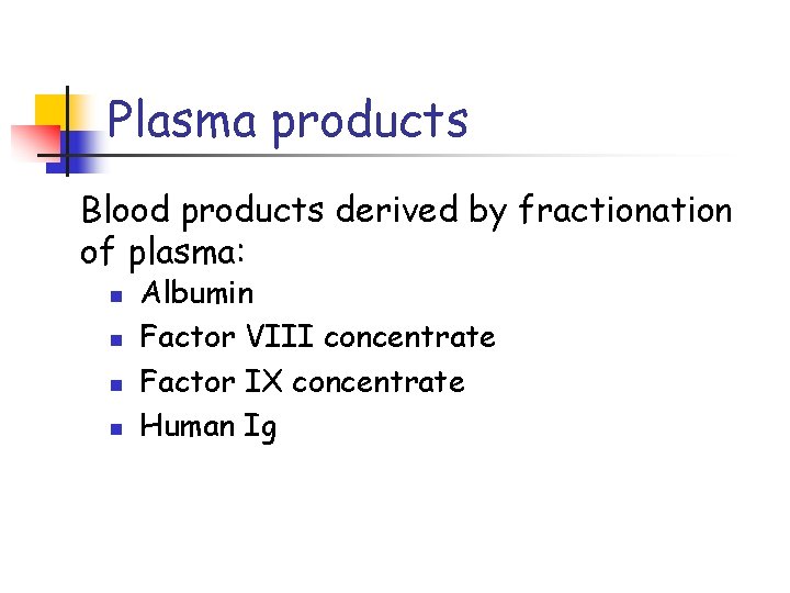 Plasma products Blood products derived by fractionation of plasma: n n Albumin Factor VIII