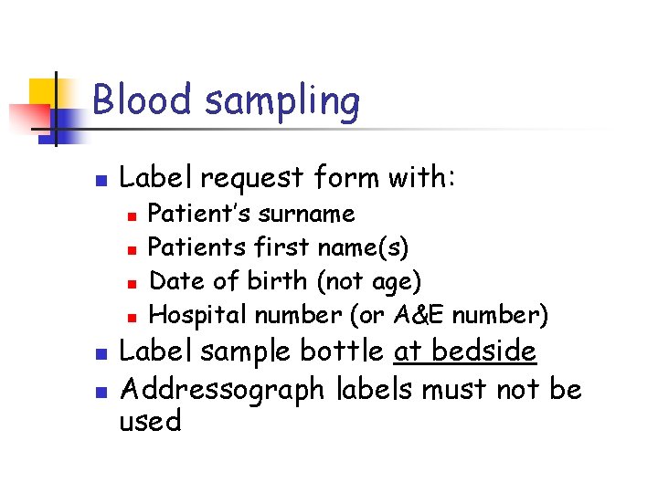 Blood sampling n Label request form with: n n n Patient’s surname Patients first