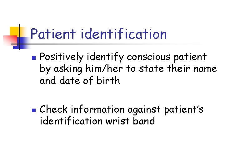 Patient identification n n Positively identify conscious patient by asking him/her to state their