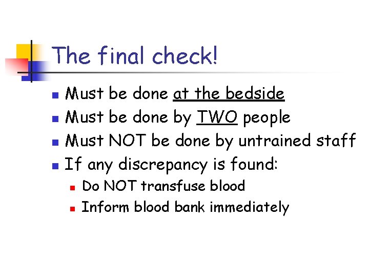 The final check! n n Must be done at the bedside Must be done