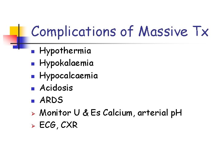 Complications of Massive Tx n n n Ø Ø Hypothermia Hypokalaemia Hypocalcaemia Acidosis ARDS