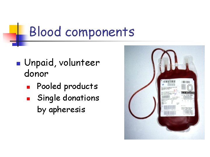 Blood components n Unpaid, volunteer donor n n Pooled products Single donations by apheresis