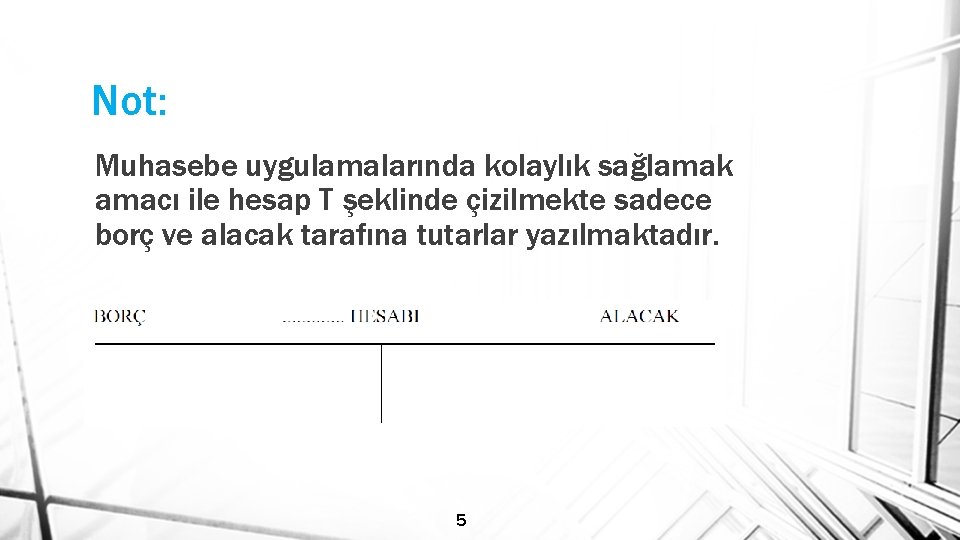 Not: Muhasebe uygulamalarında kolaylık sağlamak amacı ile hesap T şeklinde çizilmekte sadece borç ve